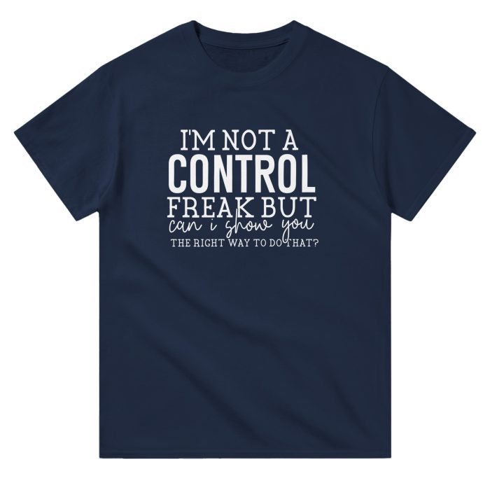 I'm Not a Control Freak, But Can I Show You the Right Way? Funny Unisex T-Shirt