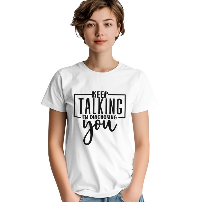 Keep Talking, I'm Diagnosing You, Funny Unisex T-Shirt