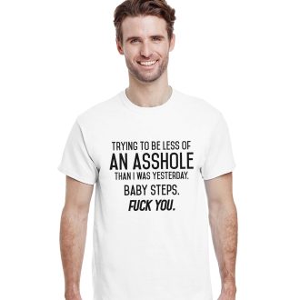 Trying to Be Less of an Asshole Than I Was Yesterday - Baby Steps, F*ck You! Funny Unisex T-Shirt