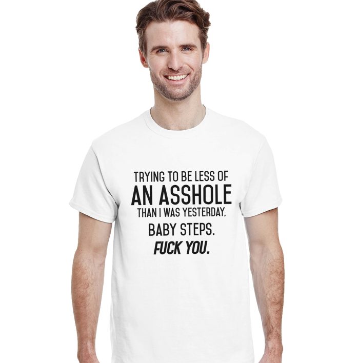 Trying to Be Less of an Asshole Than I Was Yesterday - Baby Steps, F*ck You! Funny Unisex T-Shirt