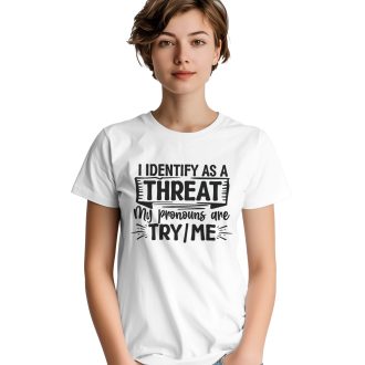 I Identify As a Threat - My Pronouns Are Try/Me, Funny Unisex T-Shirt - Bold and Playful Novelty Tee