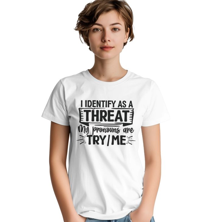 I Identify As a Threat - My Pronouns Are Try/Me, Funny Unisex T-Shirt - Bold and Playful Novelty Tee