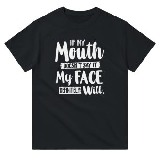 If my mouth doesn't say it, my face definitely will, Novelty Funny Unisex Tee