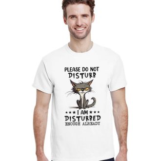 Please Do Not Disturb, I Am Disturbed Enough Already, Funny Sarcastic Unisex T-Shirt