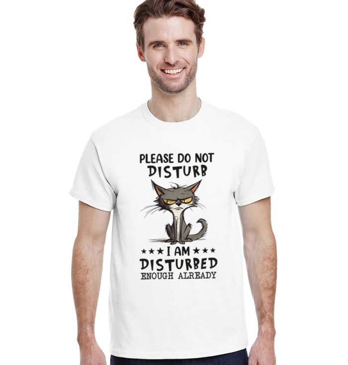 Please Do Not Disturb, I Am Disturbed Enough Already, Funny Sarcastic Unisex T-Shirt