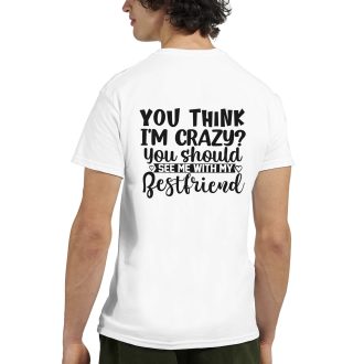 You Think I'm Crazy? You Should See Me with My Best Friend, Funny Unisex Tee