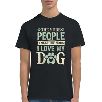 The More People I Meet, The More I Love My Dog, Funny Unisex T-Shirt